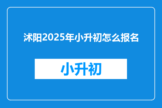 沭阳2025年小升初怎么报名