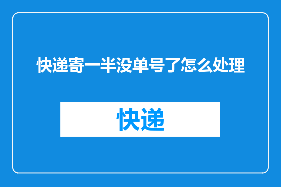 快递寄一半没单号了怎么处理