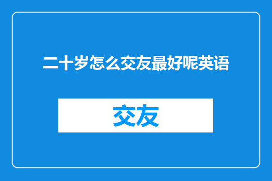 二十岁怎么交友最好呢英语