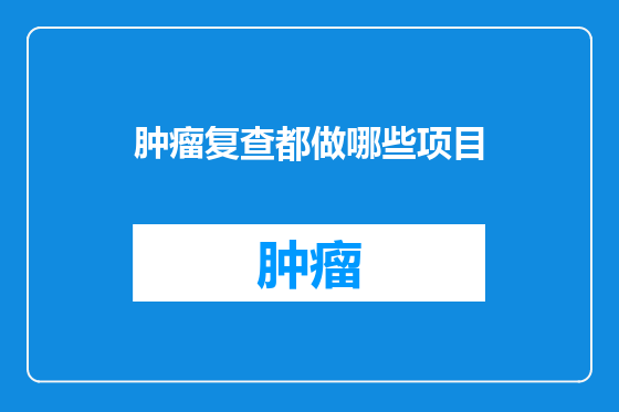 肿瘤复查都做哪些项目