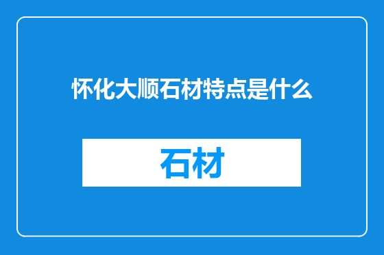 怀化大顺石材特点是什么