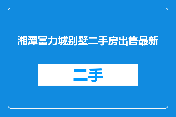 湘潭富力城别墅二手房出售最新
