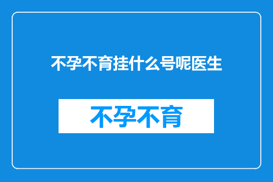 不孕不育挂什么号呢医生