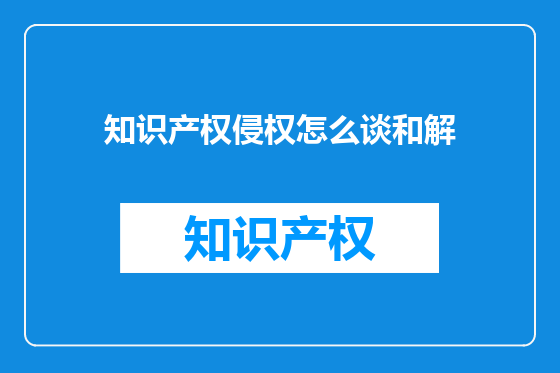 知识产权侵权怎么谈和解