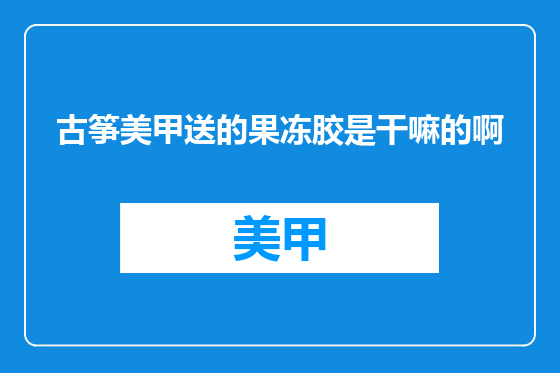 古筝美甲送的果冻胶是干嘛的啊