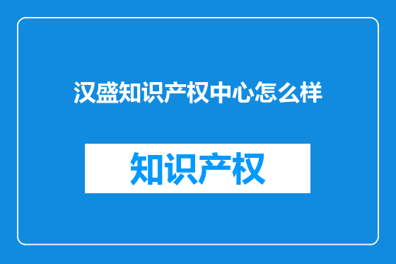 汉盛知识产权中心怎么样