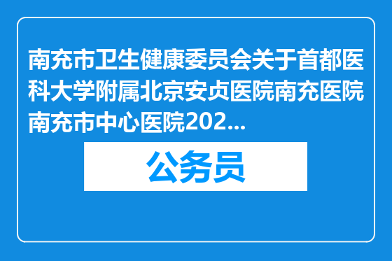 南充市卫生健康委员会关于首都医科大学附属北京安贞医院南充医院南充市中心医院2024年引进高层次人才拟聘人员的公示