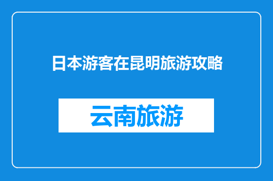 日本游客在昆明旅游攻略