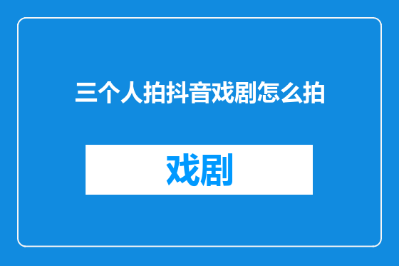 三个人拍抖音戏剧怎么拍