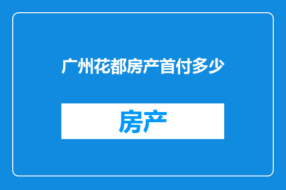 广州花都房产首付多少