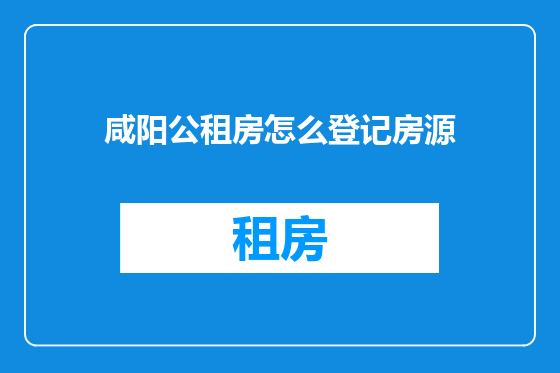 咸阳公租房怎么登记房源