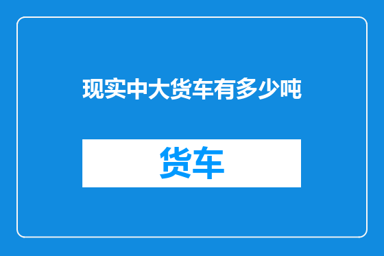 现实中大货车有多少吨