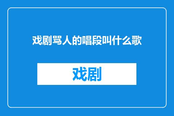 戏剧骂人的唱段叫什么歌
