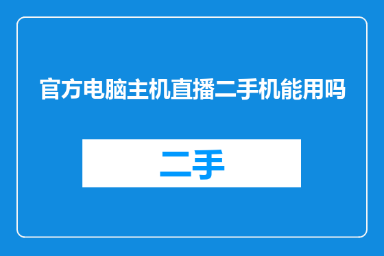 官方电脑主机直播二手机能用吗