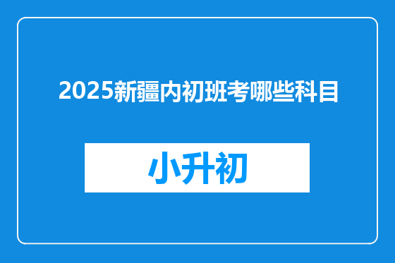 2025新疆内初班考哪些科目