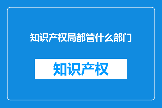 知识产权局都管什么部门