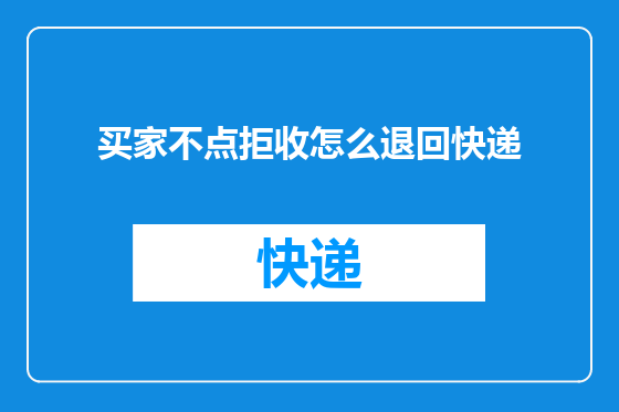 买家不点拒收怎么退回快递