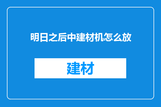 明日之后中建材机怎么放