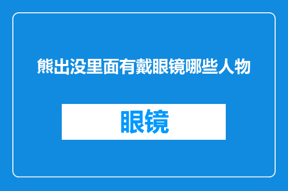 熊出没里面有戴眼镜哪些人物