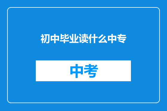 初中毕业读什么中专