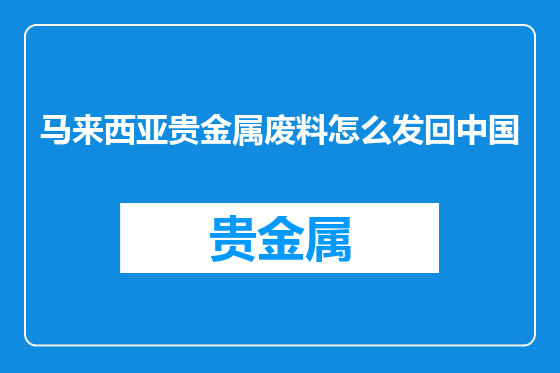 马来西亚贵金属废料怎么发回中国