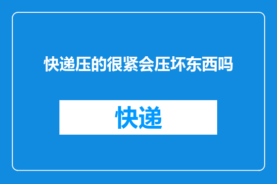 快递压的很紧会压坏东西吗