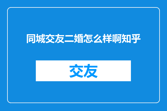 同城交友二婚怎么样啊知乎