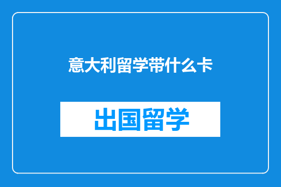 意大利留学带什么卡