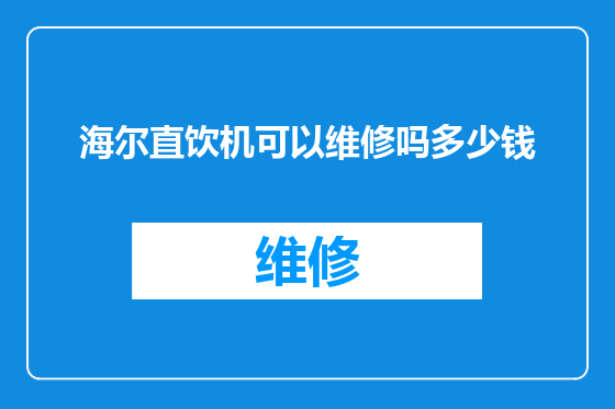 海尔直饮机可以维修吗多少钱