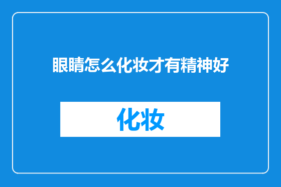 眼睛怎么化妆才有精神好