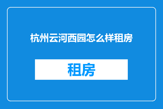 杭州云河西园怎么样租房