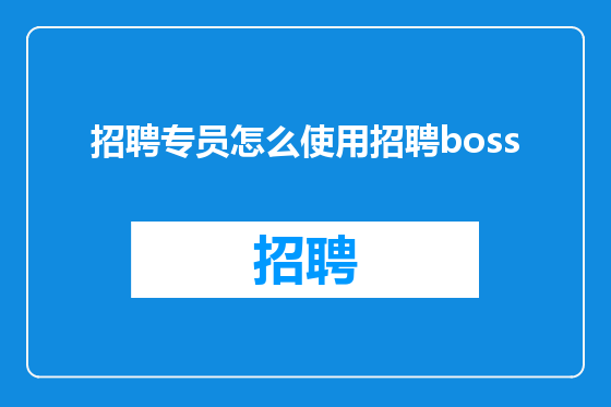 招聘专员怎么使用招聘boss