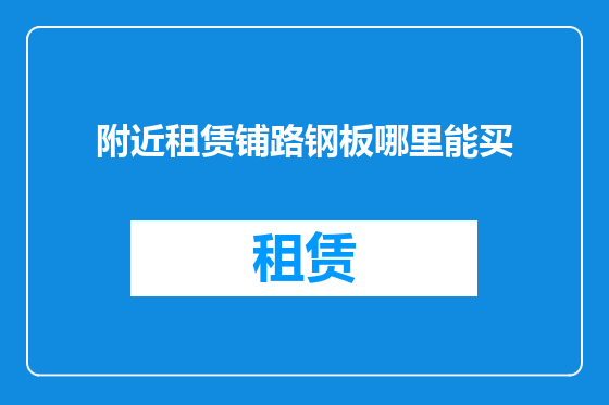 附近租赁铺路钢板哪里能买