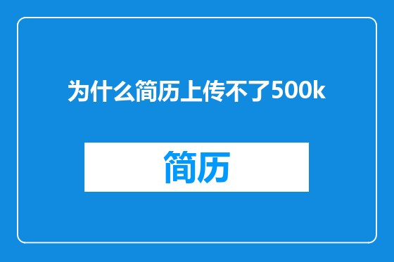 为什么简历上传不了500k