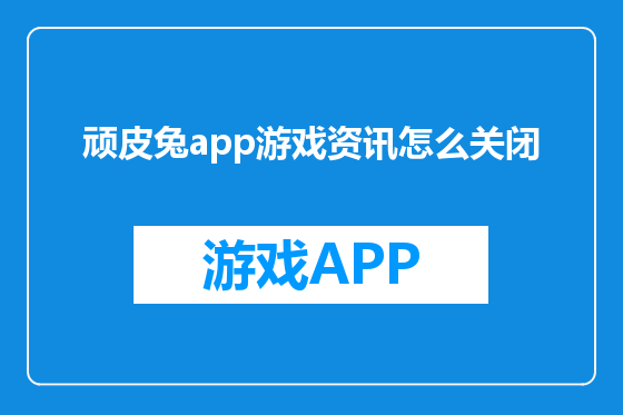 顽皮兔app游戏资讯怎么关闭