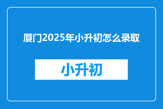 厦门2025年小升初怎么录取