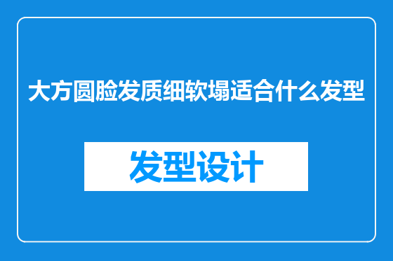 大方圆脸发质细软塌适合什么发型
