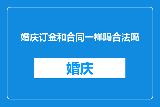 婚庆订金和合同一样吗合法吗