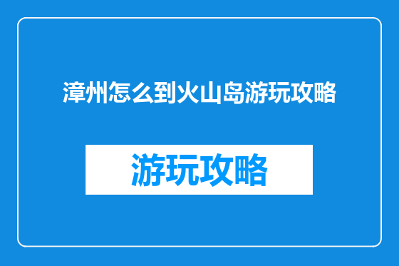 漳州怎么到火山岛游玩攻略