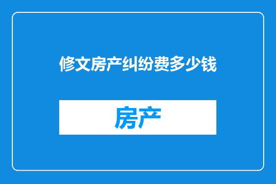 修文房产纠纷费多少钱