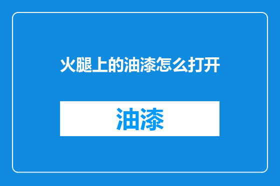 火腿上的油漆怎么打开