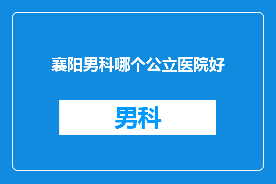 襄阳男科哪个公立医院好