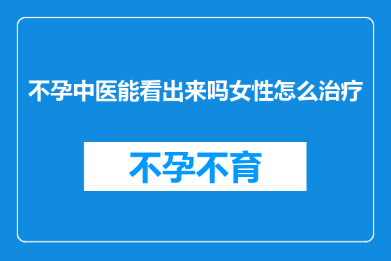 不孕中医能看出来吗女性怎么治疗