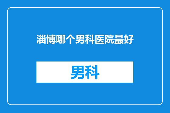 淄博哪个男科医院最好