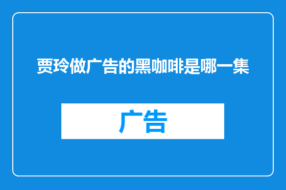 贾玲做广告的黑咖啡是哪一集