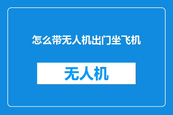 怎么带无人机出门坐飞机