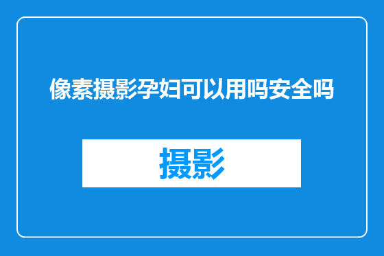 像素摄影孕妇可以用吗安全吗