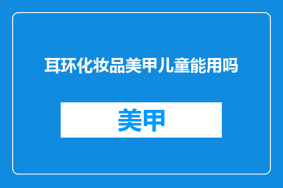 耳环化妆品美甲儿童能用吗