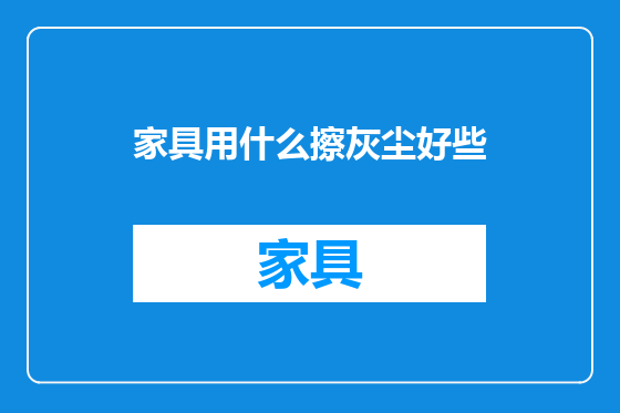 家具用什么擦灰尘好些