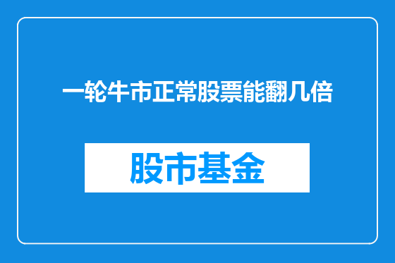 一轮牛市正常股票能翻几倍